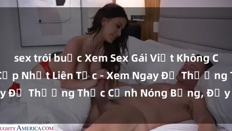 sex trói buộc Xem Sex Gái Việt Không Che - Clip Hot Nhất, Cập Nhật Liên Tục - Xem Ngay Để Thưởng Thức Cảnh Nóng Bỏng, Đầy Kích thích!