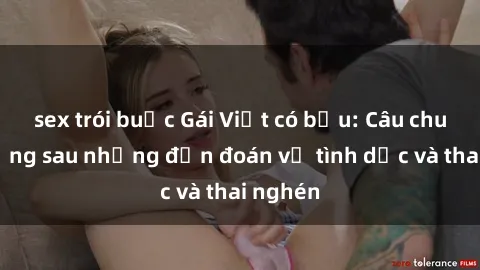 sex trói buộc Gái Việt có bầu: Câu chuyện đằng sau những đồn đoán về tình dục và thai nghén