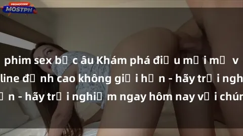 phim sex bắc âu Khám phá điều mới mẻ với dịch vụ sex online đỉnh cao không giới hạn - hãy trải nghiệm ngay hôm nay với chúng tôi!