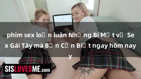 phim sex loạn luân Những Bí Mật về Sex Gái Tây mà Bạn Cần Biết ngay hôm nay