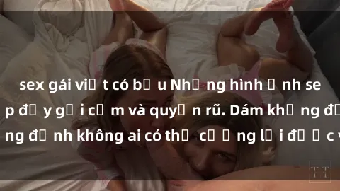 sex gái việt có bầu Những hình ảnh sex gái Việt xinh đẹp đầy gợi cảm và quyến rũ. Dám khẳng định không ai có thể cưỡng lại được vẻ đẹp của họ.
