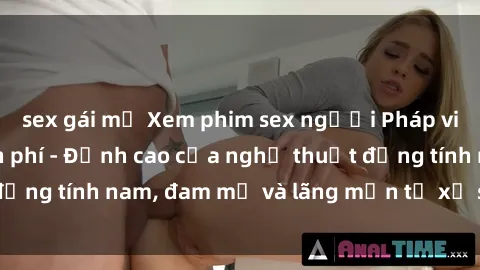 sex gái mỹ Xem phim sex người Pháp vietsub online miễn phí - Đỉnh cao của nghệ thuật đồng tính nam, đam mỹ và lãng mạn từ xứ sở hoa hồng!