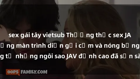 sex gái tây vietsub Thưởng thức sex JAV idol miễn phí: Những màn trình diễn gợi cảm và nóng bỏng từ những ngôi sao JAV đỉnh cao đã sẵn sàng để bạn khám phá.