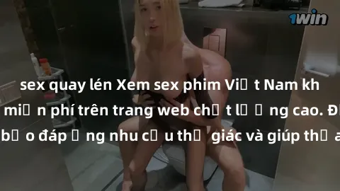 sex quay lén Xem sex phim Việt Nam không che hoàn toàn miễn phí trên trang web chất lượng cao. Đảm bảo đáp ứng nhu cầu thị giác và giúp thỏa mãn mong muốn của bạn.