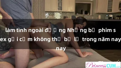 làm tình ngoài đường Những bộ phim sex gợi cảm không thể bỏ lỡ trong năm nay