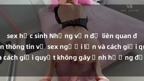 sex học sinh Những vấn đề liên quan đến việc tiếp cận thông tin về sex người lớn và cách giải quyết không gây ảnh hưởng đến trẻ em
