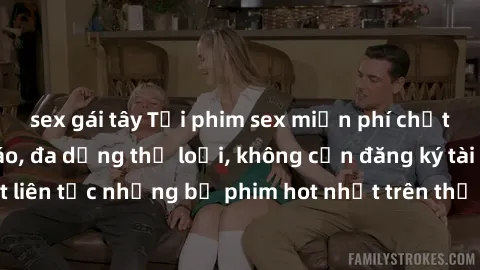 sex gái tây Tải phim sex miễn phí chất lượng cao độc đáo, đa dạng thể loại, không cần đăng ký tài khoản. Cập nhật liên tục những bộ phim hot nhất trên thị trường. Sự lựa chọn hàng đầu cho người yêu th