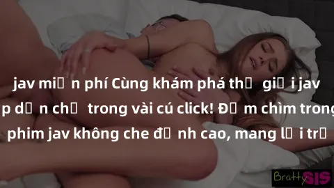 jav miễn phí Cùng khám phá thế giới jav không che siêu hấp dẫn chỉ trong vài cú click! Đắm chìm trong những bộ phim jav không che đỉnh cao, mang lại trải nghiệm thú vị và đầy kích thích.