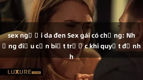 sex người da đen Sex gái có chồng: Những điều cần biết trước khi quyết định