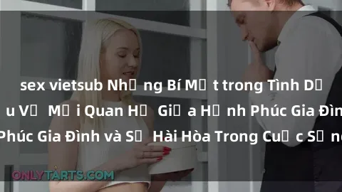 sex vietsub Những Bí Mật trong Tình Dục Gia Đình: Tìm Hiểu Về Mối Quan Hệ Giữa Hạnh Phúc Gia Đình và Sự Hài Hòa Trong Cuộc Sống Tình Dục