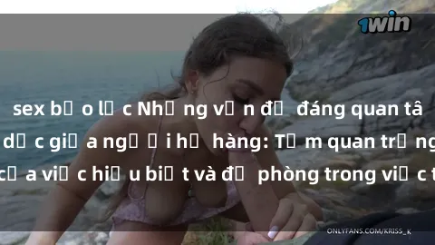 sex bạo lực Những vấn đề đáng quan tâm về quan hệ tình dục giữa người họ hàng: Tầm quan trọng của việc hiểu biết và đề phòng trong việc tiếp xúc trong gia đình.