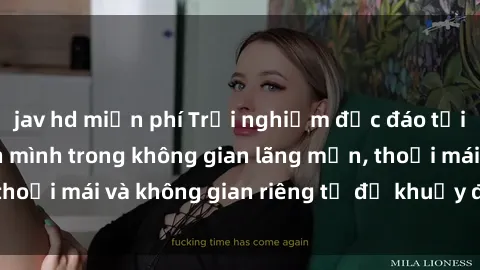 jav hd miễn phí Trải nghiệm độc đáo tại sex nhà nghỉ: ẩn mình trong không gian lãng mạn, thoải mái và không gian riêng tư để khuấy động tình ái.