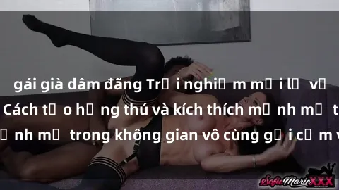 gái già dâm đãng Trải nghiệm mới lạ với sex phòng tắm - Cách tạo hứng thú và kích thích mạnh mẽ trong không gian vô cùng gợi cảm và lãng mạn