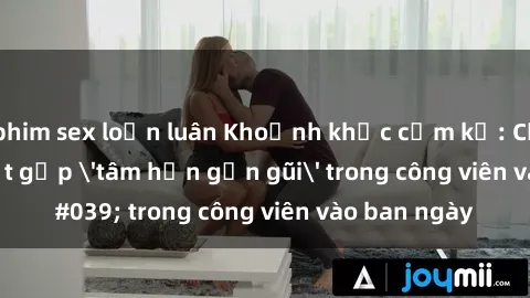 phim sex loạn luân Khoảnh khắc cấm kỵ: Cặp đôi bị bắt gặp 'tâm hồn gần gũi' trong công viên vào ban ngày