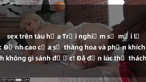 sex trên tàu hỏa Trải nghiệm sự mới lạ với sex gangbang: Đỉnh cao của sự thăng hoa và phấn khích không gì sánh được! Đã đến lúc thử thách giới hạn của bạn!