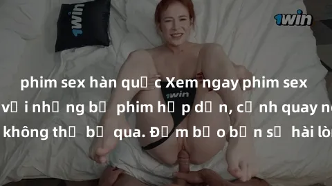 phim sex hàn quốc Xem ngay phim sex bukkake hàng đầu với những bộ phim hấp dẫn, cảnh quay nóng bỏng không thể bỏ qua. Đảm bảo bạn sẽ hài lòng với trải nghiệm mới lạ này!