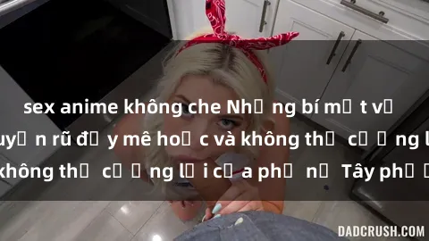 sex anime không che Những bí mật về sex gái Tây: Sự quyến rũ đầy mê hoặc và không thể cưỡng lại của phụ nữ Tây phương
