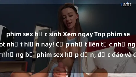 phim sex học sinh Xem ngay Top phim sex mới nhất đang hot nhất hiện nay! Cập nhật liên tục những bộ phim sex hấp dẫn, độc đáo và đầy kích thích.