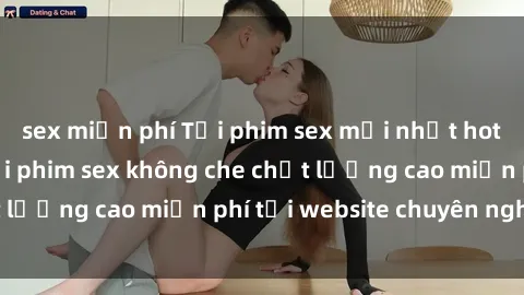 sex miễn phí Tải phim sex mới nhất hot nhất - Xem và tải phim sex không che chất lượng cao miễn phí tại website chuyên nghiệp.