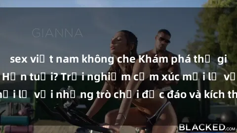 sex việt nam không che Khám phá thế giới sex trực tuyến: Hơn tuổi? Trải nghiệm cảm xúc mới lạ với những trò chơi độc đáo và kích thích người lớn