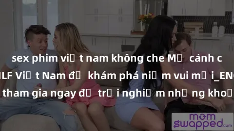 sex phim việt nam không che Mở cánh cửa thế giới sex MILF Việt Nam để khám phá niềm vui mới_ENCODE_. Hãy tham gia ngay để trải nghiệm những khoảnh khắc đầy kích thích và đam mê.