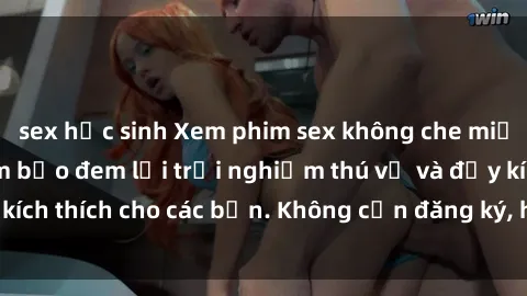 sex học sinh Xem phim sex không che miễn phí tại đây, đảm bảo đem lại trải nghiệm thú vị và đầy kích thích cho các bạn. Không cần đăng ký, hoàn toàn miễn phí.