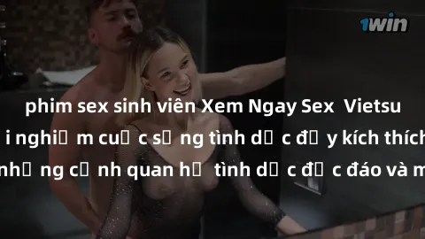 phim sex sinh viên Xem Ngay Sex  Vietsub Full HD - Cùng trải nghiệm cuộc sống tình dục đầy kích thích với những cảnh quan hệ tình dục độc đáo và mãnh liệt trong bộ phim này!