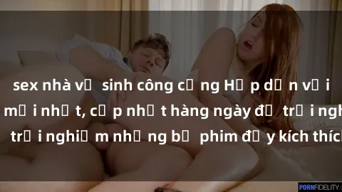 sex nhà vệ sinh công cộng Hấp dẫn với sex hentai vietsub mới nhất, cập nhật hàng ngày để trải nghiệm những bộ phim đầy kích thích và hấp dẫn.